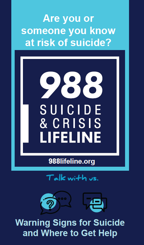 Are you or someone you know at risk of suicide? 988 Suicide & Crisis Lifeline. 988lifeline.org. Talk with us. Warning signs for suicide and where to get help.