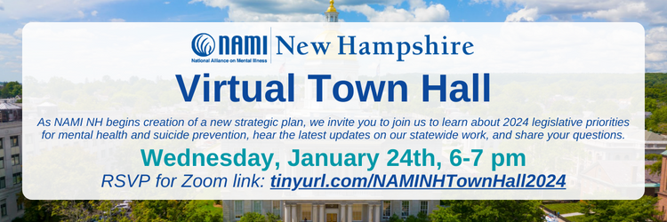 As NAMI NH begins creation of a new strategic plan, we invite you to join us to learn about 2024 legislative priorities for mental health and suicide prevention, hear the latest updates on our statewide work, and share your questions.
